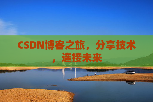 CSDN博客之旅，分享技术，连接未来